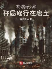 招黑体质开局修行在废土章节列表