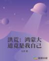 洪荒：鸿蒙大道竟是我自己章节列表