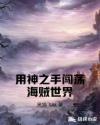 用神之手闯荡海贼世界章节列表