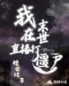 我在末世直播打僵尸章节列表