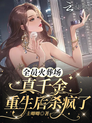 全员火葬场：真千金重生后杀疯了章节列表