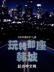 玩转那座韩城章节列表