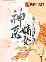 神医嫡女被六个哥哥团宠了章节列表