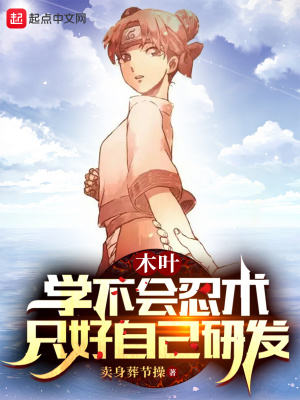 木叶：学不会忍术，只好自己研发章节列表