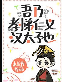 吾乃孝悌仁义汉太子也章节列表