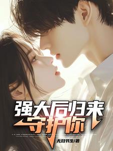 强大后归来守护你章节列表