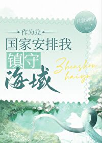 受邀去守海的龙[种田]章节列表