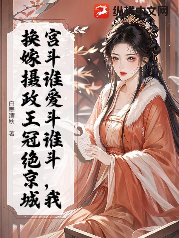 宫斗谁爱斗谁斗，我换嫁摄政王冠绝京城章节列表