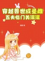 穿越兽世成圣雌，五夫临门美滋滋章节列表