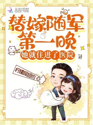 替嫁随军第一晚，她就住进了医院章节列表