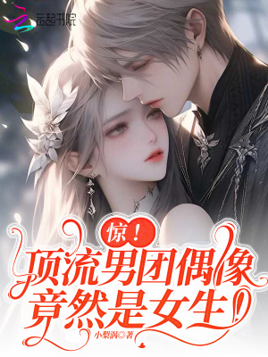 惊！顶流男团偶像竟然是女生！章节列表
