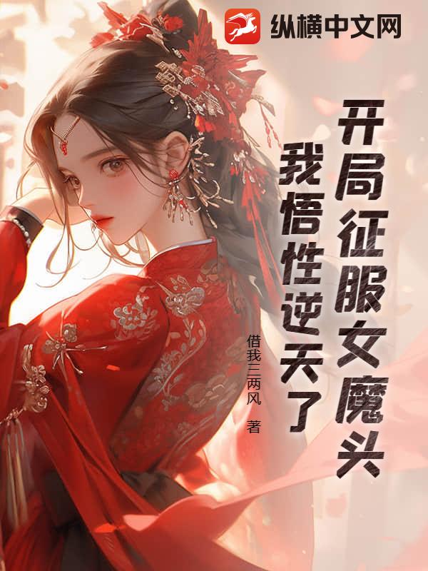 开局征服女魔头，我悟性逆天了章节列表