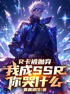 R卡被抛弃，我成SSR你哭什么章节列表