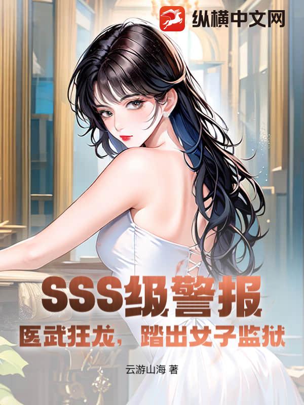 SSS级警报！医武狂龙，踏出女子监狱章节列表