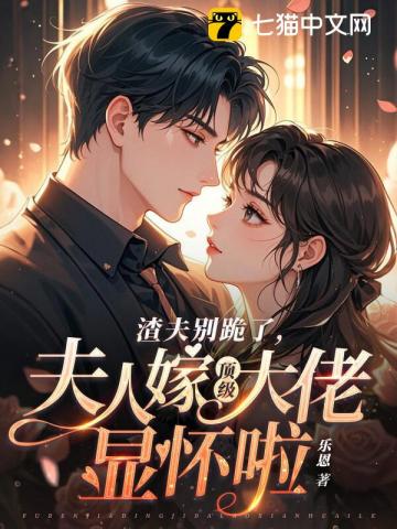 渣夫别跪了，夫人嫁顶级大佬啦章节列表