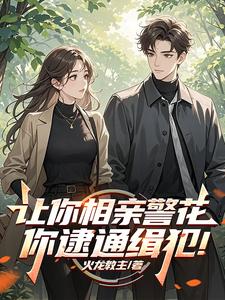 让你相亲警花，你逮通缉犯！章节列表