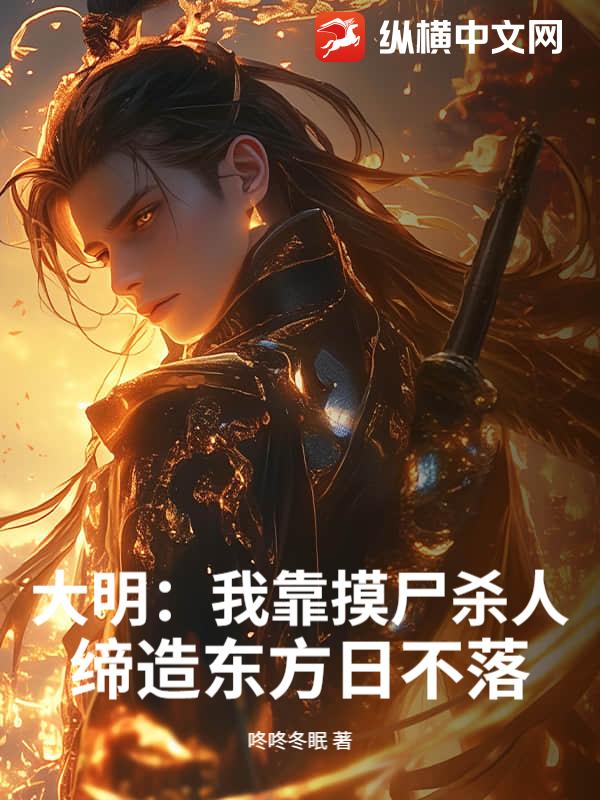 大明：我靠摸尸杀人，缔造东方日不落章节列表