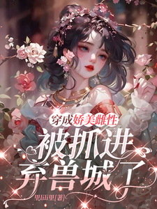 穿成娇美雌性，被抓进弃兽城了章节列表