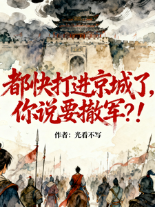 都快打进京城了，你说要撤军？！章节列表