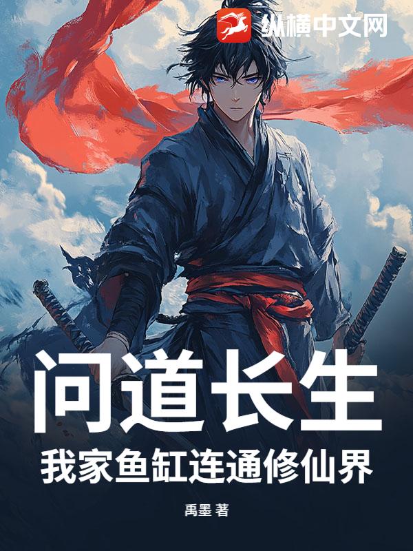 问道长生：我家鱼缸连通修仙界章节列表