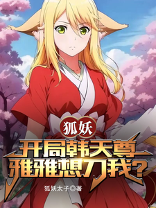 狐妖：开局韩天尊，雅雅想刀我？章节列表