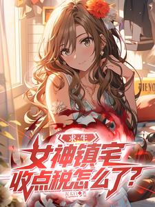 求生：女神镇宅，收点税怎么了？章节列表