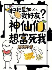 扫把星加我好友？神仙们想富死我章节列表