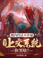 婚内约法不许碰，反手上交系统你哭啥？章节列表