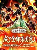 穿成兽世恶雌，成了全部落团宠章节列表