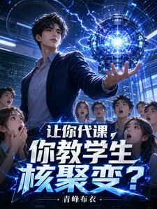 让你代课，你教学生核聚变？章节列表