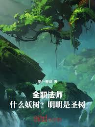 全职法师：什么妖树？明明是圣树章节列表