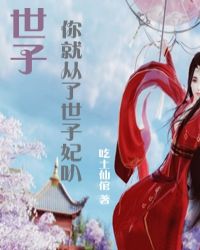 世子你就从了世子妃叭章节列表