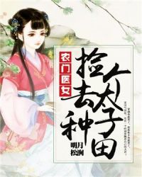 农门医女：捡个太子去种田章节列表