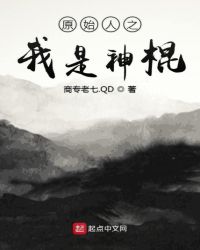 原始人之我是神棍章节列表