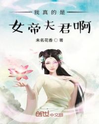我真的是女帝夫君啊章节列表