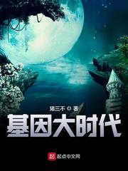 许退基因大时代(猪三不)小说免费txt章节列表