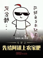斗罗之先给阿银上农家肥章节列表