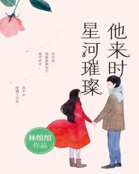 他来时星河璀璨章节列表