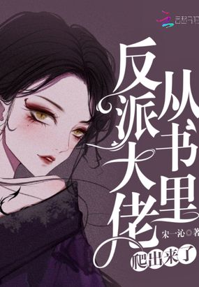 反派大佬从书里爬出来了章节列表