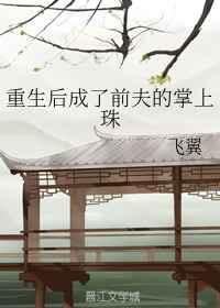 重生后成了前夫的掌上珠章节列表