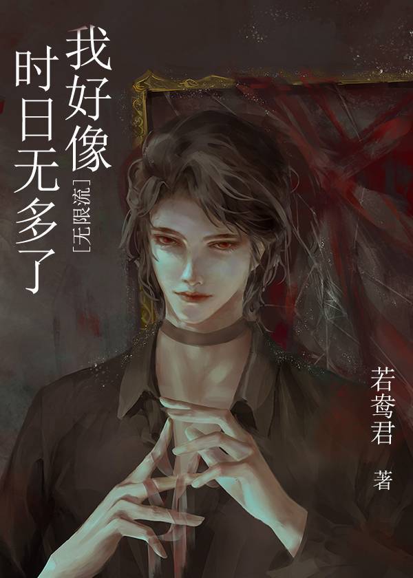 我好像时日无多了[无限流]章节列表