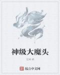 神级大魔头章节列表